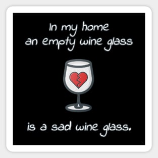 An Empty Wine Glass Is A Sad Wine Glass Sticker